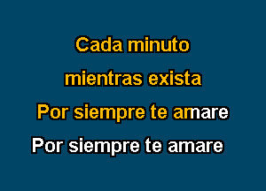 Cada minuto
mientras exista

Por siempre te amare

Por siempre te amare