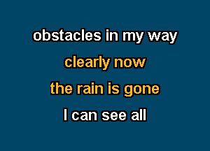 obstacles in my way

clearly now

the rain is gone

I can see all
