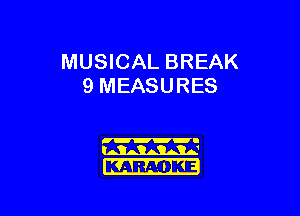 MUSICAL BREAK
9 MEASURES