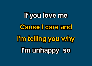 if you love me

Cause I care and

I'm telling you why

I'm unhappy so