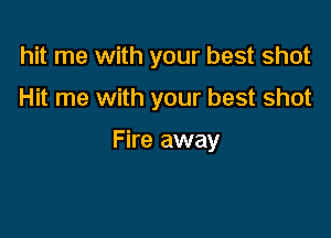 hit me with your best shot

Hit me with your best shot

Fire away