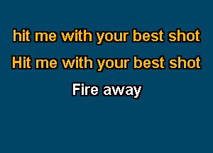 hit me with your best shot

Hit me with your best shot

Fire away