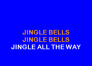 JINGLE BELLS

JINGLE BELLS
JINGLE ALL THE WAY