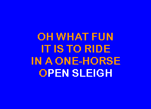 OH WHAT FUN
ITISTO RIDE

IN A ONE-HORSE
OPEN SLEIGH