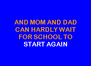 AND MOM AND DAD
CAN HARDLY WAIT

FOR SCHOOL TO
START AGAIN