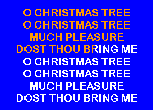 0 CHRISTMAS TREE
0 CHRISTMAS TREE
MUCH PLEASURE
DOST THOU BRING ME
0 CHRISTMAS TREE
0 CHRISTMAS TREE
MUCH PLEASURE
DOST THOU BRING ME