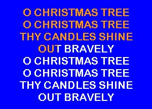 0 CHRISTMAS TREE

0 CHRISTMAS TREE

THY CANDLES SHINE
OUT BRAVELY

0 CHRISTMAS TREE

0 CHRISTMAS TREE

THY CANDLES SHINE
OUT BRAVELY