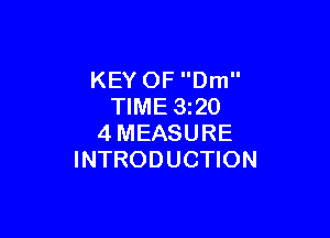 KEY OF Dm
TIME 3z20

4MEASURE
INTRODUCTION