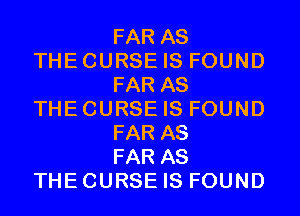 FAR AS
THECURSE IS FOUND
FAR AS
THECURSE IS FOUND
FAR AS
FAR AS
THECURSE IS FOUND