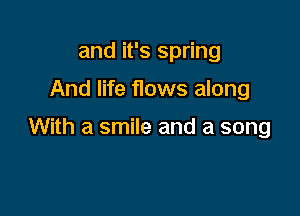 and it's spring

And life flows along

With a smile and a song