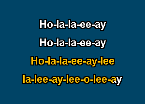 Ho-la-la-ee-ay
Ho-la-la-ee-ay

Ho-la-Ia-ee-ay-lee

la-Iee-ay-Iee-o-Iee-ay