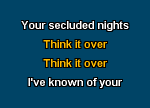 Your secluded nights
Think it over

Think it over

I've known of your