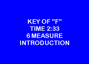 KEY OF F
TIME 2323

6MEASURE
INTRODUCTION