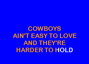 COWBOYS

AIN'T EASY TO LOVE
AND THEY'RE
HARDER TO HOLD