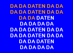 DA DA DATEN DA DA
DA DA DATEN DA DA
DA DA DATEN
DA DA DA DA
DA DA DATEN DA DA
DA DA DATEN DA DA
DA DA DATEN
DA DA DA DA