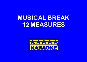 MUSICAL BREAK
1 2 MEASURES