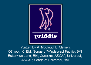 G)

priddis

written by A. McCloud, E. C ement
(?,Smooth C, BMh Songs of Windswept Pacific, BMh
Butterman Land, BMh Guccizm, ASCAR Universal,
ASCAR Sonqs 0f Universe . BMI