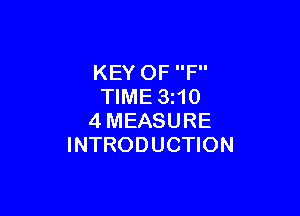 KEY OF F
TIME 3 10

4MEASURE
INTRODUCTION