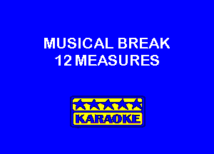 MUSICAL BREAK
1 2 MEASURES