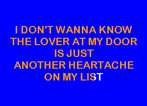 I DON'T WANNA KNOW
THE LOVER AT MY DOOR
ISJUST
ANOTHER HEARTACHE
ON MY LIST