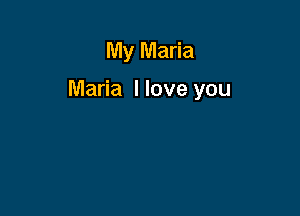 My Maria

Maria I love you