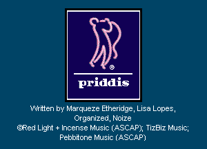 written by Marqueze Etheridge, Lisa Lopes,
Organized, Noize
QRed Light Incense Music (ASCAPI TizBiz Musicg
Pebbitone Music (ASCAP)