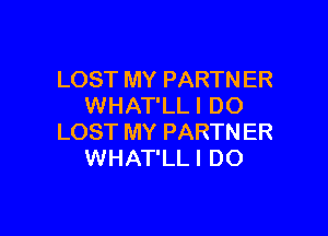 LOST MY PARTNER
WHAT'LL I DO

LOST MY PARTNER
WHAT'LL I DO