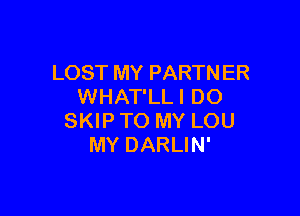 LOST MY PARTNER
WHAT'LL I DO

SKIP TO MY LOU
MY DARLIN'