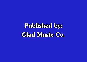 Published by

Glad Music Co.