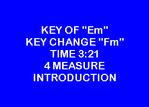 KEY OF Em
KEY CHANGE Fm

TIME 321
4 MEASURE
INTRODUCTION