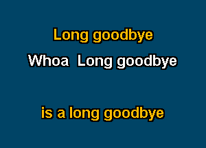 Long goodbye

Whoa Long goodbye

is a long goodbye