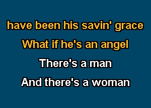 have been his savin' grace

What if he's an angel
There's a man

And there's a woman