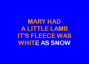 MARY HAD
A LITTLE LAMB

IT'S FLEEC E WAS
WHITE AS SNOW