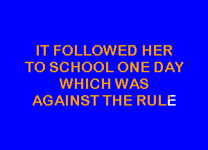 IT FOLLOWED HER
TO SCHOOL ONE DAY
WHICH WAS
AGAINST THE RULE