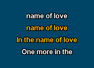 name of love

name of love

In the name of love

One more in the