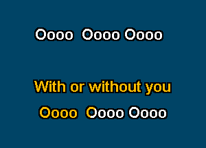 0000 0000 0000

With or without you

0000 0000 0000