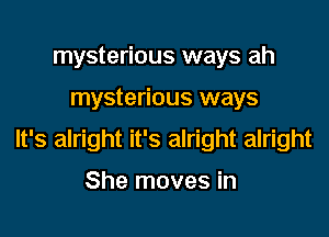 mysterious ways ah

mysterious ways

It's alright it's alright alright

She moves in