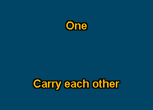 Carry each other