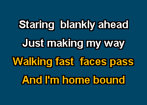 Staring blankly ahead
Just making my way
Walking fast faces pass

And I'm home bound

g