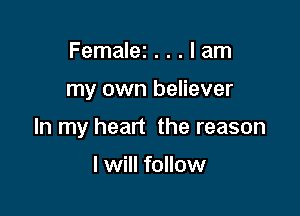 Femalez . . . I am

my own believer

In my heart the reason

I will follow