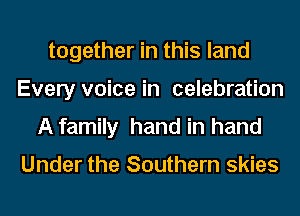 together in this land
Every voice in celebration
A family hand in hand

Under the Southern skies