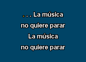 . . . La musica
no quiere parar

La musica

no quiere parar