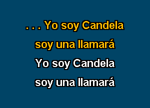 . . . Yo soy Candela
soy una llamare'i

Yo soy Candela

soy una llamare'z