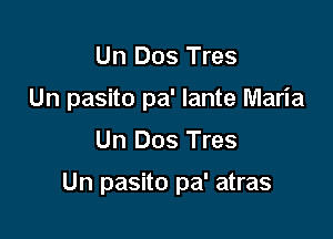 Un Dos Tres
Un pasito pa' Iante Maria

Un Dos Tres

Un pasito pa' atras