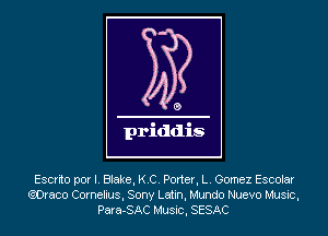 Escrito por I. Blake, KC. Porter, L. Gomez Escolar
(?Draco Cornelius, Sony Latin, Mundo Nuevo Music,
Para-SAC Music, SESAC