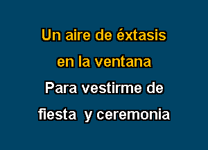 Un aire de (axtasis
en la ventana

Para vestirme de

fiesta y ceremonia