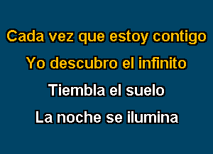 Cada vez que estoy contigo
Y0 descubro el infmito
Tiembla el suelo

La noche se ilumina