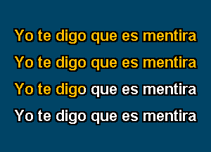 Y0 te digo que es mentira
Y0 te digo que es mentira
Y0 te digo que es mentira

Y0 te digo que es mentira