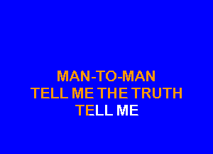 MAN-TO-MAN

TELL ME THE TRUTH
TELL ME