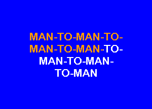 MAN-TO-MAN-TO-
MAN-TO-MAN-TO-

MAN-TO-MAN-
TO-MAN